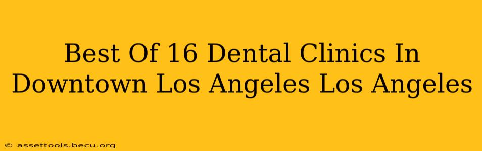 Best Of 16 Dental Clinics In Downtown Los Angeles Los Angeles