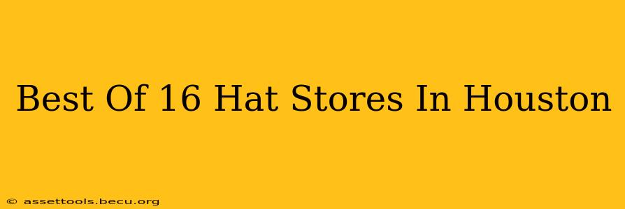 Best Of 16 Hat Stores In Houston