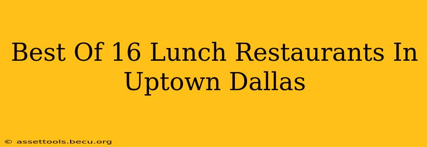 Best Of 16 Lunch Restaurants In Uptown Dallas