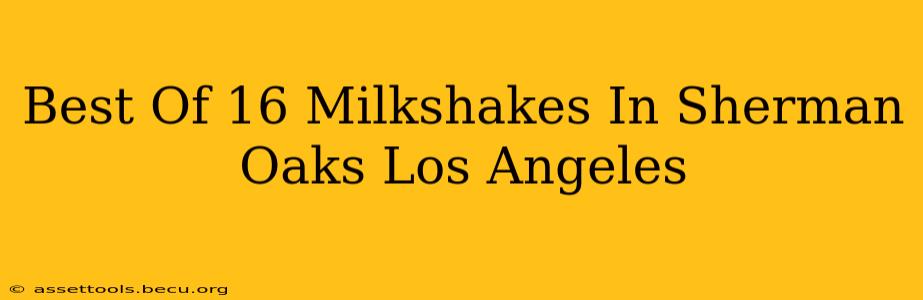Best Of 16 Milkshakes In Sherman Oaks Los Angeles