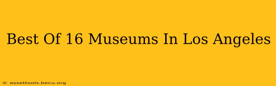 Best Of 16 Museums In Los Angeles