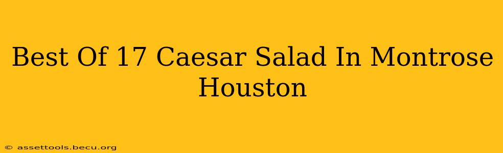 Best Of 17 Caesar Salad In Montrose Houston