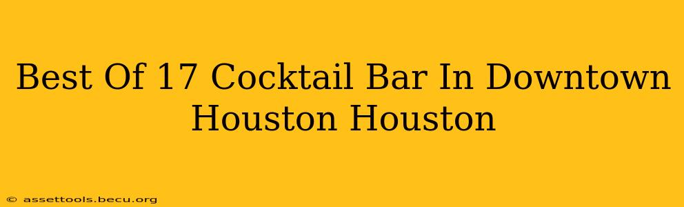 Best Of 17 Cocktail Bar In Downtown Houston Houston