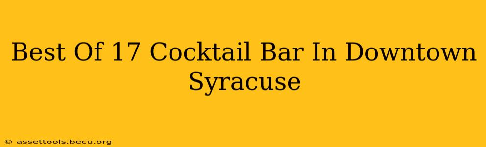 Best Of 17 Cocktail Bar In Downtown Syracuse