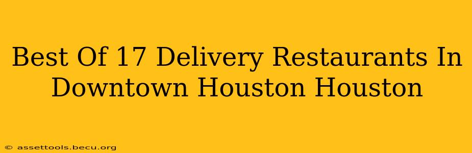 Best Of 17 Delivery Restaurants In Downtown Houston Houston