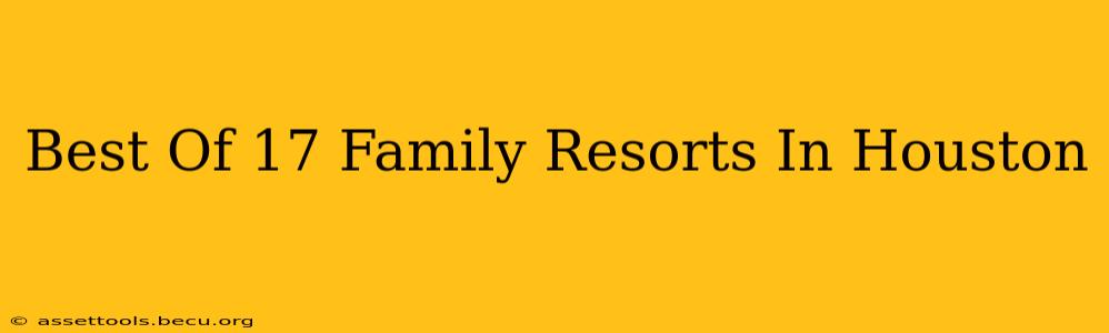 Best Of 17 Family Resorts In Houston