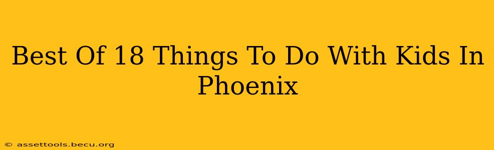 Best Of 18 Things To Do With Kids In Phoenix
