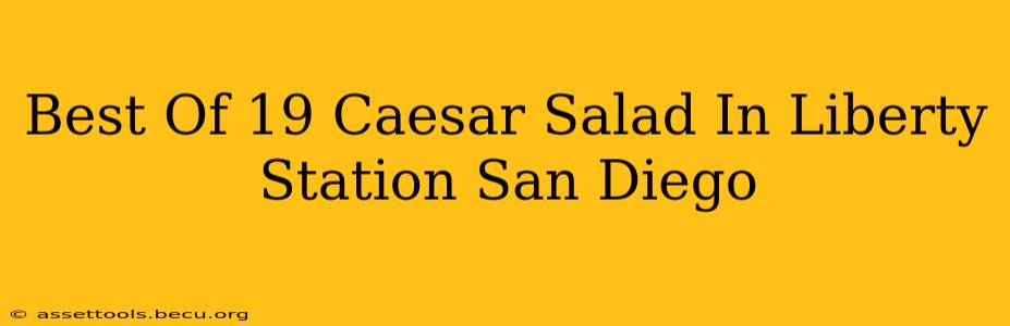 Best Of 19 Caesar Salad In Liberty Station San Diego