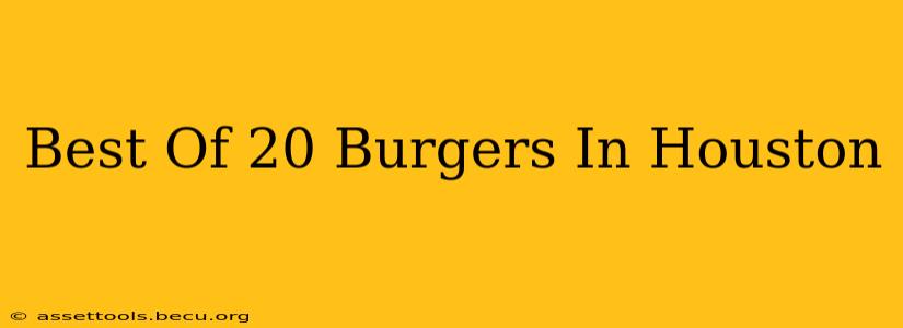 Best Of 20 Burgers In Houston