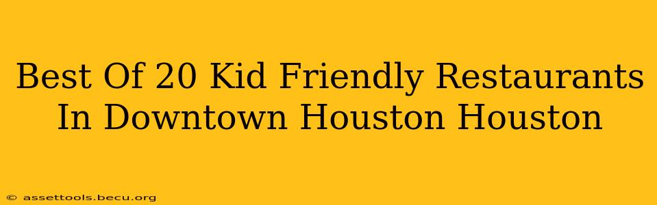 Best Of 20 Kid Friendly Restaurants In Downtown Houston Houston