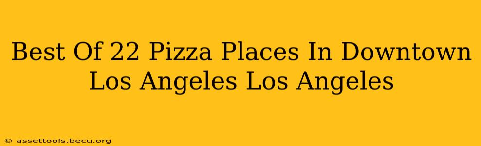 Best Of 22 Pizza Places In Downtown Los Angeles Los Angeles
