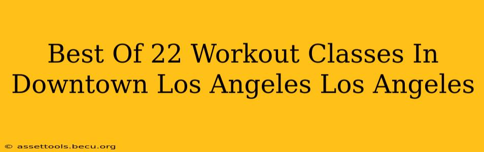 Best Of 22 Workout Classes In Downtown Los Angeles Los Angeles
