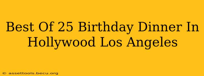 Best Of 25 Birthday Dinner In Hollywood Los Angeles