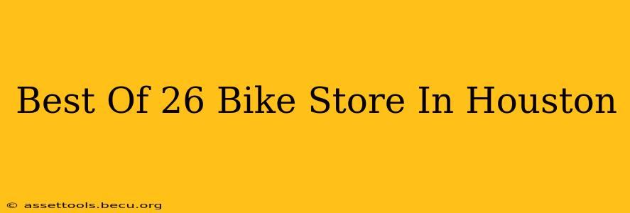 Best Of 26 Bike Store In Houston