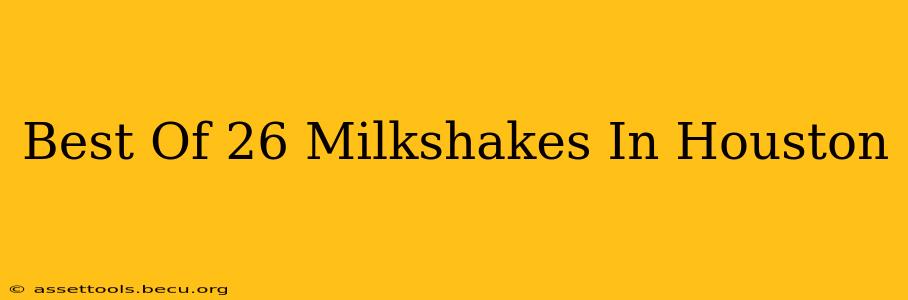 Best Of 26 Milkshakes In Houston