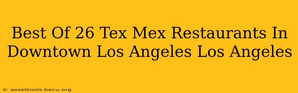 Best Of 26 Tex Mex Restaurants In Downtown Los Angeles Los Angeles