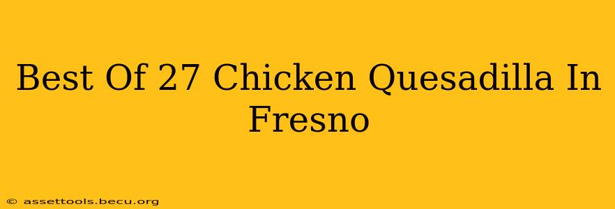 Best Of 27 Chicken Quesadilla In Fresno