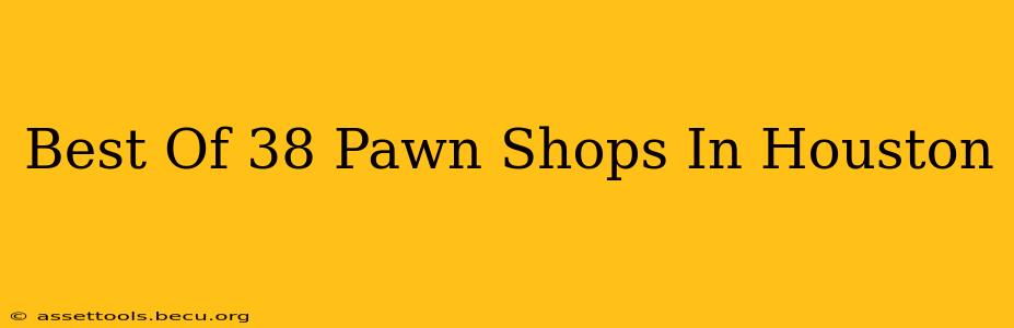 Best Of 38 Pawn Shops In Houston