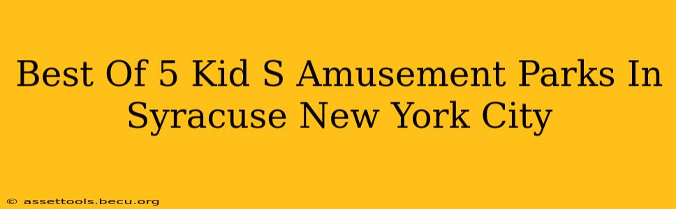 Best Of 5 Kid S Amusement Parks In Syracuse New York City