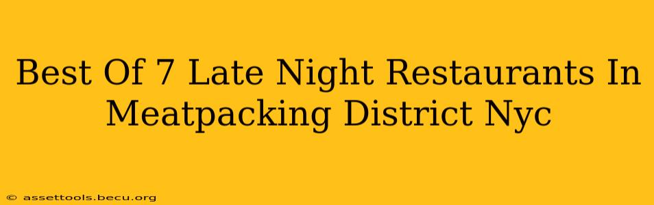 Best Of 7 Late Night Restaurants In Meatpacking District Nyc