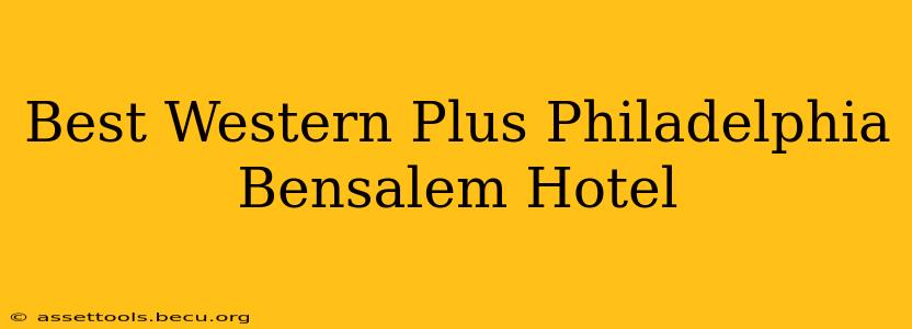 Best Western Plus Philadelphia Bensalem Hotel