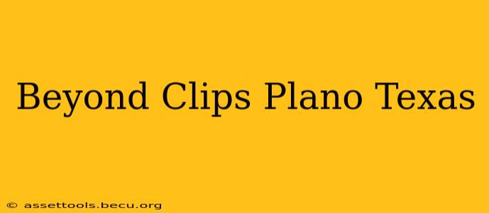 Beyond Clips Plano Texas