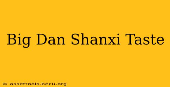 Big Dan Shanxi Taste