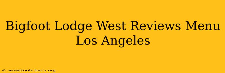 Bigfoot Lodge West Reviews Menu Los Angeles