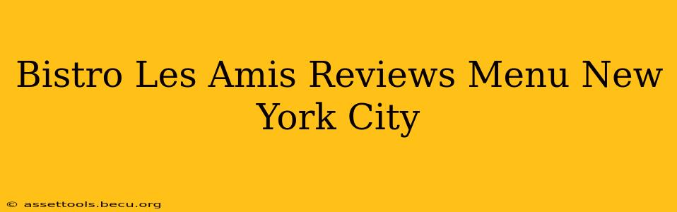 Bistro Les Amis Reviews Menu New York City