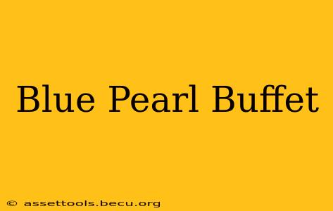 Blue Pearl Buffet
