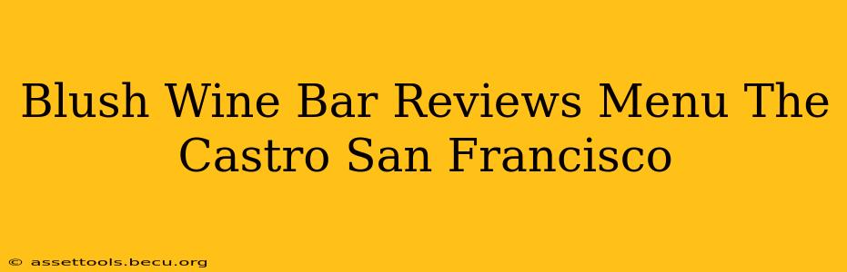 Blush Wine Bar Reviews Menu The Castro San Francisco