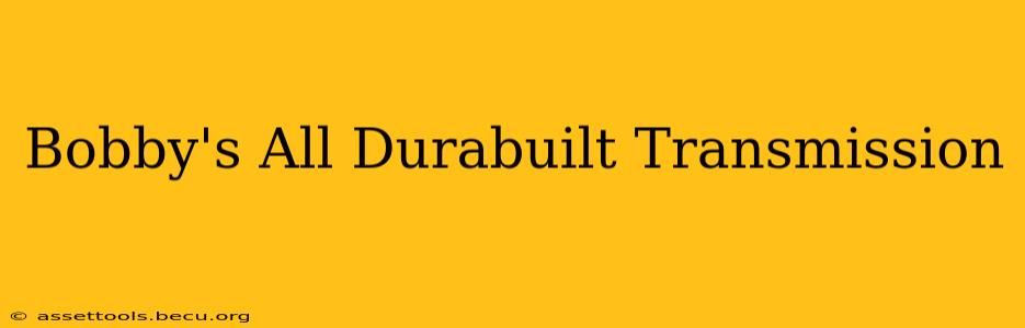 Bobby's All Durabuilt Transmission