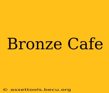 Bronze Cafe
