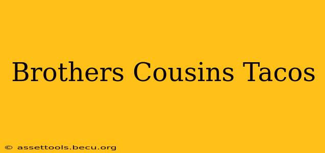 Brothers Cousins Tacos