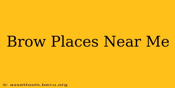 Brow Places Near Me