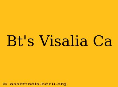 Bt's Visalia Ca