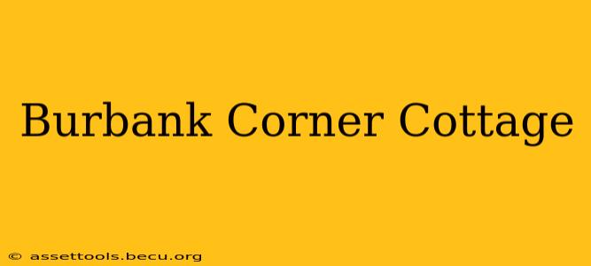 Burbank Corner Cottage