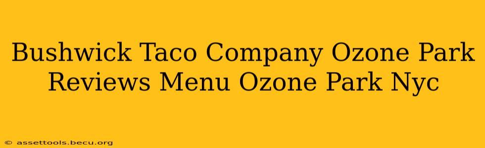 Bushwick Taco Company Ozone Park Reviews Menu Ozone Park Nyc