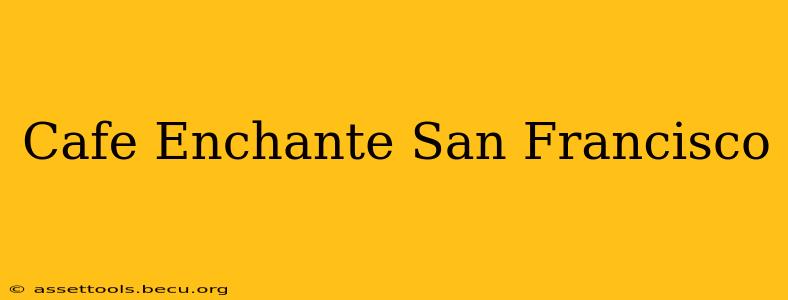 Cafe Enchante San Francisco