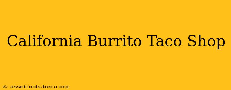 California Burrito Taco Shop