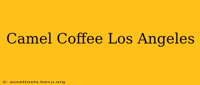 Camel Coffee Los Angeles