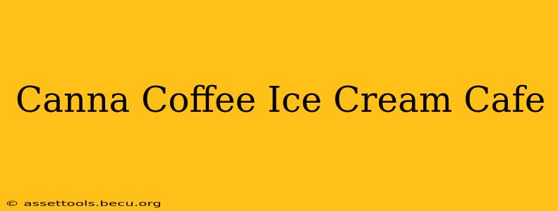 Canna Coffee Ice Cream Cafe
