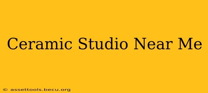 Ceramic Studio Near Me