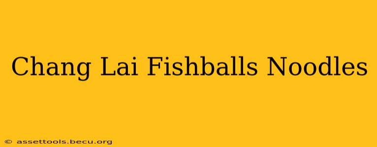 Chang Lai Fishballs Noodles