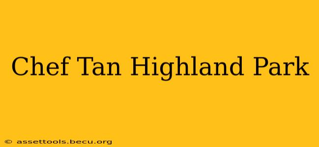 Chef Tan Highland Park