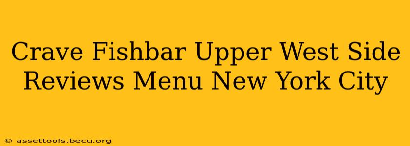 Crave Fishbar Upper West Side Reviews Menu New York City