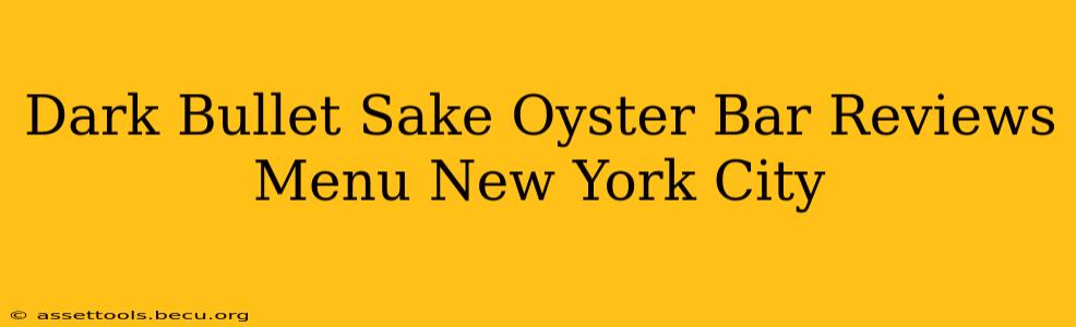 Dark Bullet Sake Oyster Bar Reviews Menu New York City