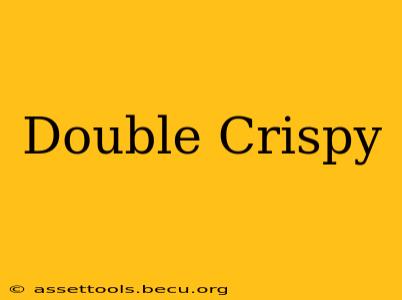 Double Crispy