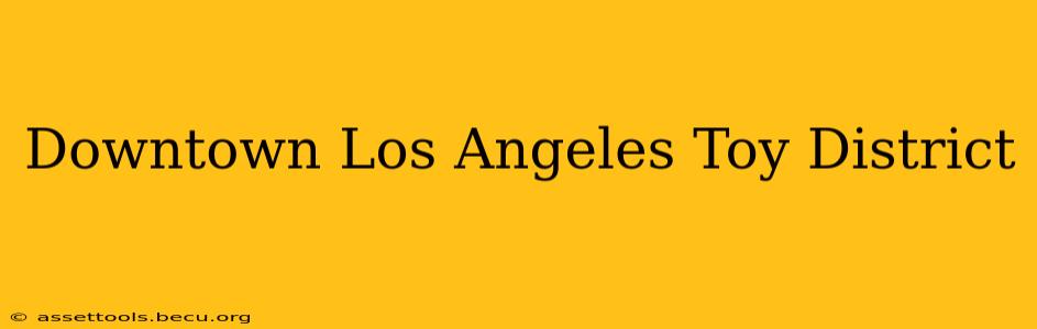 Downtown Los Angeles Toy District