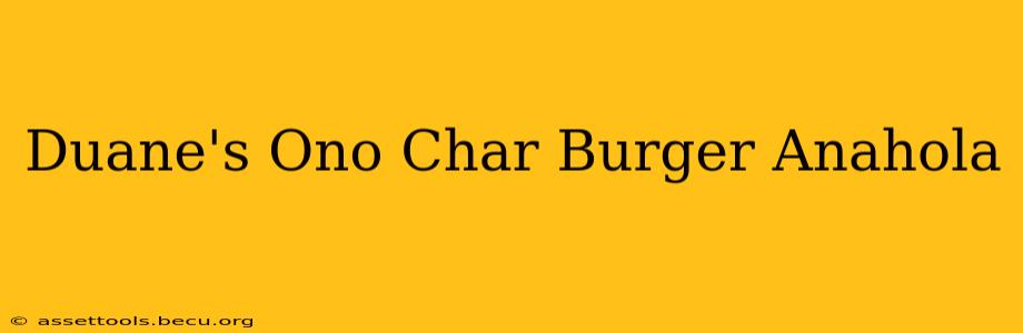 Duane's Ono Char Burger Anahola
